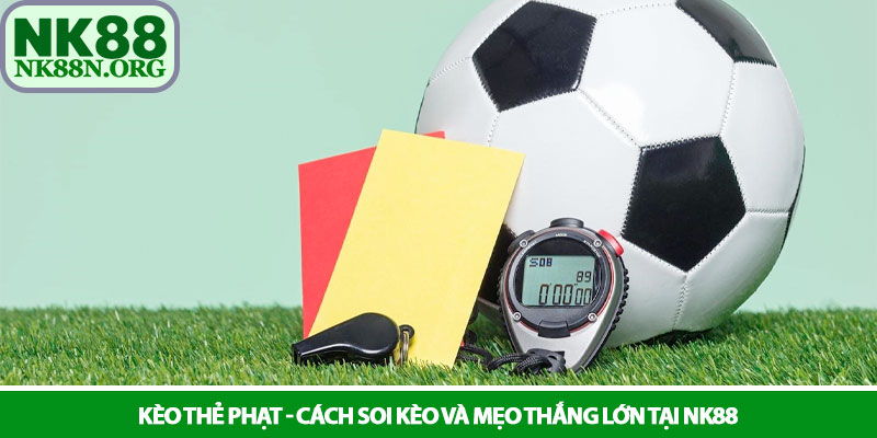 Kèo thẻ phạt - Cách soi kèo và mẹo thắng lớn tại NK88 1 Kèo thẻ phạt - Cách soi kèo và mẹo thắng lớn tại NK88