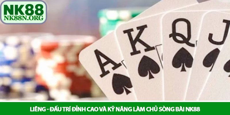 Liêng - Đấu trí đỉnh cao và kỹ năng làm chủ sòng bài NK88 1 Liêng - Đấu trí đỉnh cao và kỹ năng làm chủ sòng bài NK88