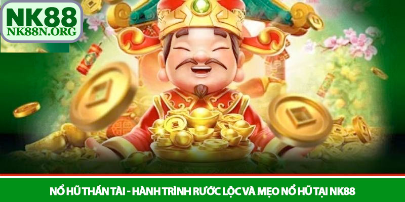 Nổ hũ thần tài - Hành trình rước lộc và mẹo nổ hũ tại NK88 1 Nổ hũ thần tài - Hành trình rước lộc và mẹo nổ hũ tại NK88